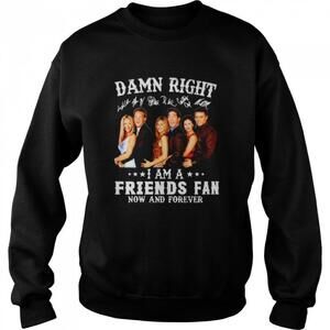 Damn Right I Am A Friends Fan Forever Unisex Sweatshirt